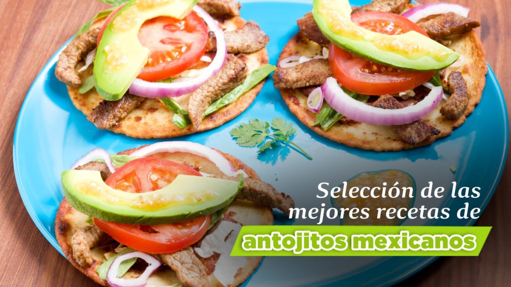 Selección de las mejores recetas de antojitos mexicanos